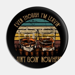 Even Though I'm Leavin', I Ain't Goin' Nowhere Glasses Wine Quotes Music Pin