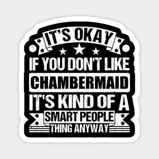 It's Okay If You Don't Like Chambermaid It's Kind Of A Smart People Thing Anyway Chambermaid Lover Magnet