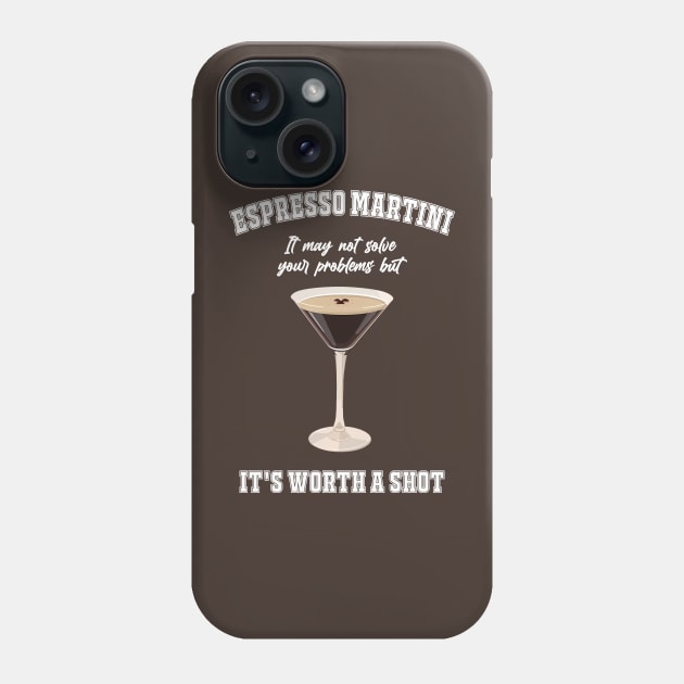 Espresso Martini It May Not Solve Your Problems But It's Worth A Shot Phone Case by MishaHelpfulKit