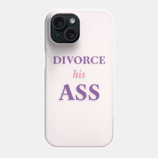 Divorce his ass Phone Case