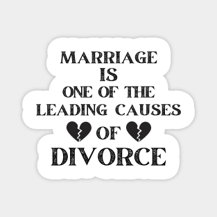 MARRIAGE IS ONE OF THE LEADING CAUSES OF DIVORCE Magnet