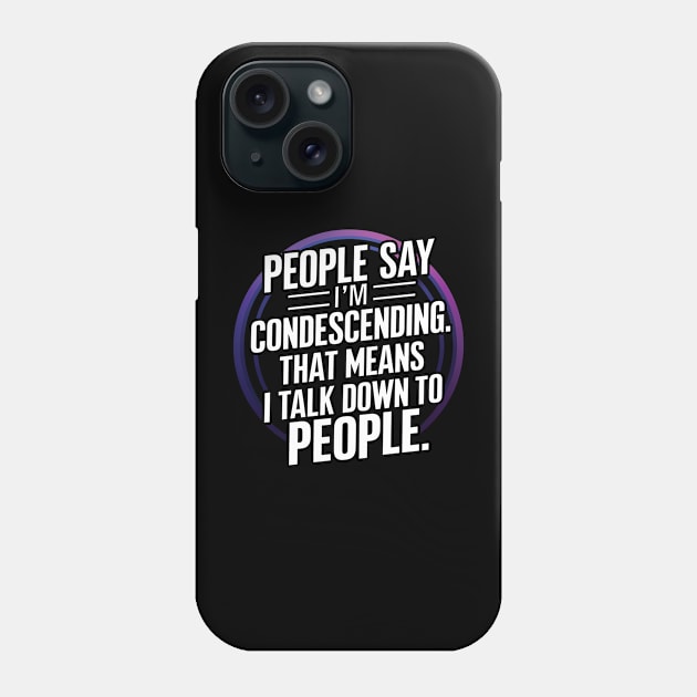 People say I'm Condescending Phone Case by Tachyon273