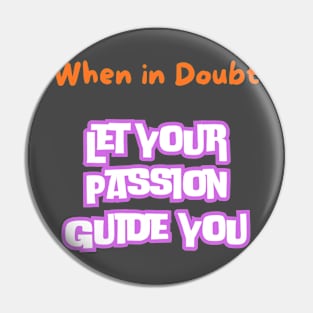 When in doubt, let your passion guide you. Pin