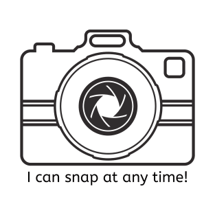 I can snap at any time! T-Shirt