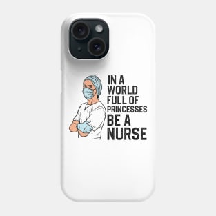 In A World Full Of Princesses Be A Nurse Phone Case