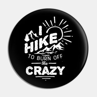 I Hike To Burn Off The Crazy Pin