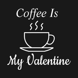 Coffee Is My Valentine T-Shirt