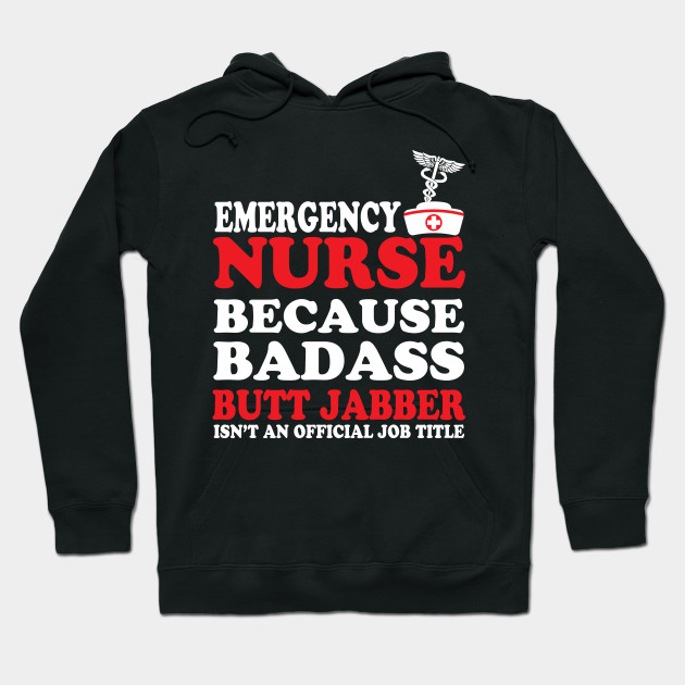 Emergency Nurse Because Badass Butt Jabber Isn T An Official Job Title Emergency Nurse Badass Butt Jabber Hoodie Teepublic