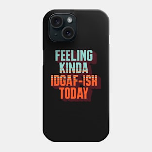 Feeling Kinda IDGAF-ish Today Phone Case