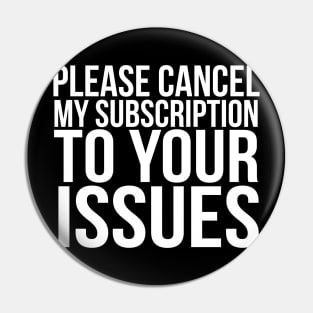 Please cancel my subscription to your issues Pin