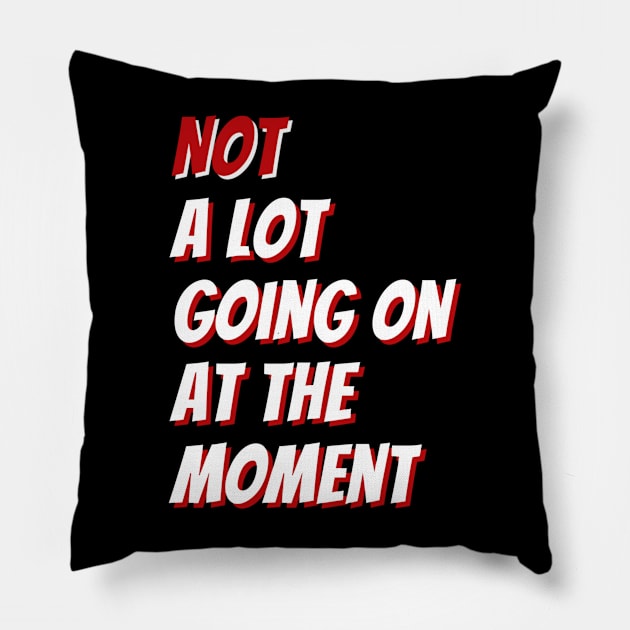 Not A Lot Going On At The Moment Pillow by denkanysti