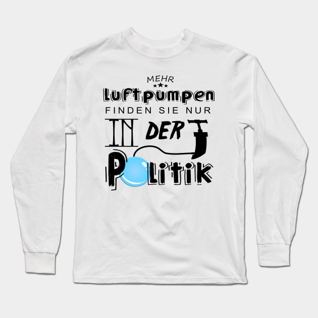 Mehr Luftpumpen in der Politik - - Long Sleeve |