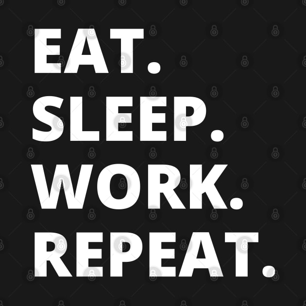 Eat Sleep Work Repeat by HobbyAndArt