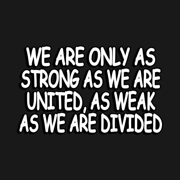 We are only as strong as we are united, as weak as we are divided by Geometric Designs