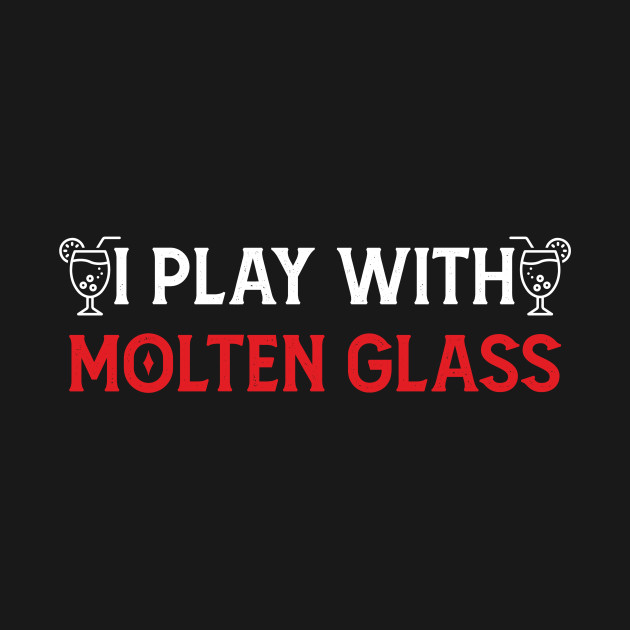 Molten Funny Humor Play With Hobby Glass - Glass Blowing - T-Shirt