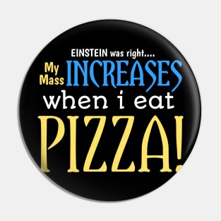 EINSTEIN was right.... My mass increases when i eat pizza Pin