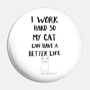 I Work Hard So My Cat Can Have A Better Life Pin