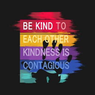 Be Kind to Each Other, Kindness is contagious - positive quote rainbow joyful illustration, be kind life style, modern design T-Shirt