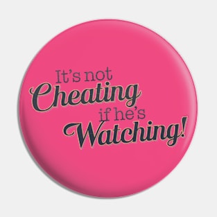 It's not Cheating if he's Watching Pin