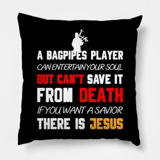 A BAGPIPES PLAYER CAN ENTERTAIN YOUR SOUL BUT CAN'T SAVE IT FROM DEATH IF YOU WANT A SAVIOR THERE IS JESUS Pillow
