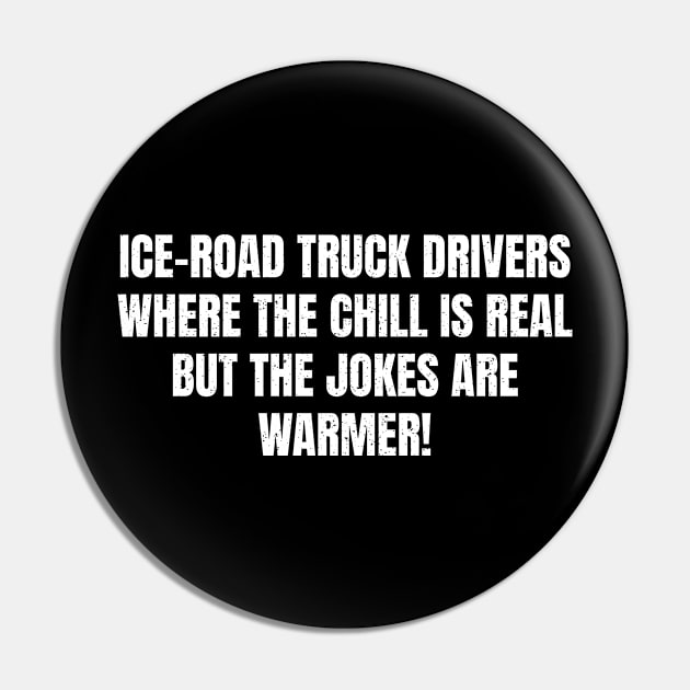 Ice Road Truck Drivers Where the Chill is Real Pin by trendynoize