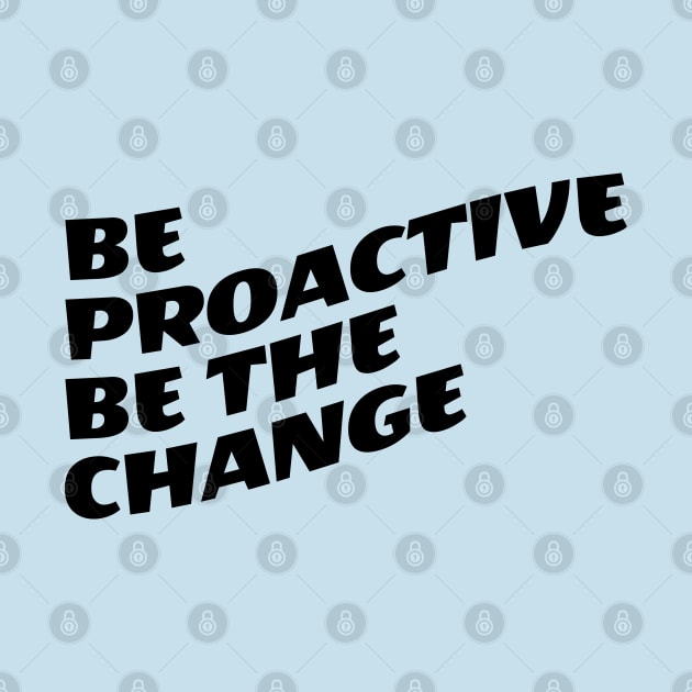 Be Proactive Be The Change by Texevod