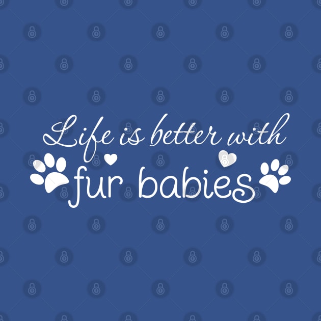 Life is Better with Fur Babies by The Artful Barker