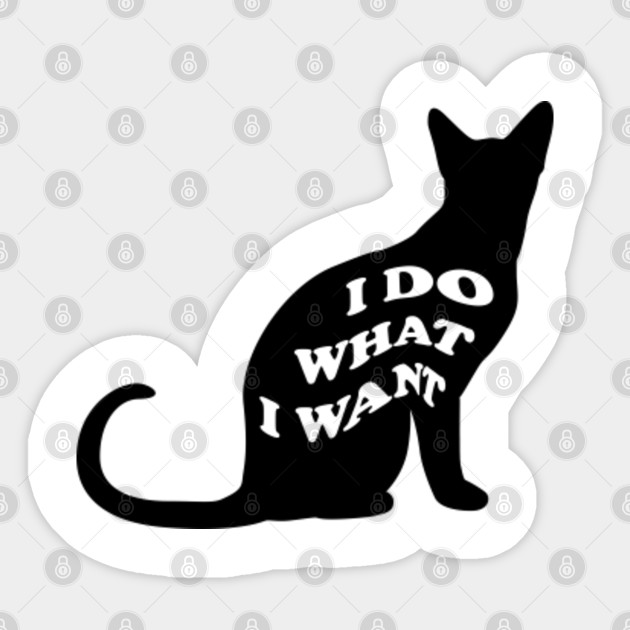 I Do What I Want Cat I Do What I Want Cat Sticker Teepublic