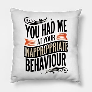 You Had Me At Your Inappropriate Behaviour Pillow