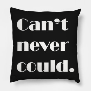 Can't never could. Pillow