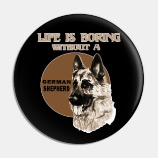 Life Is Boring Without A German Shepherd Lover Pin