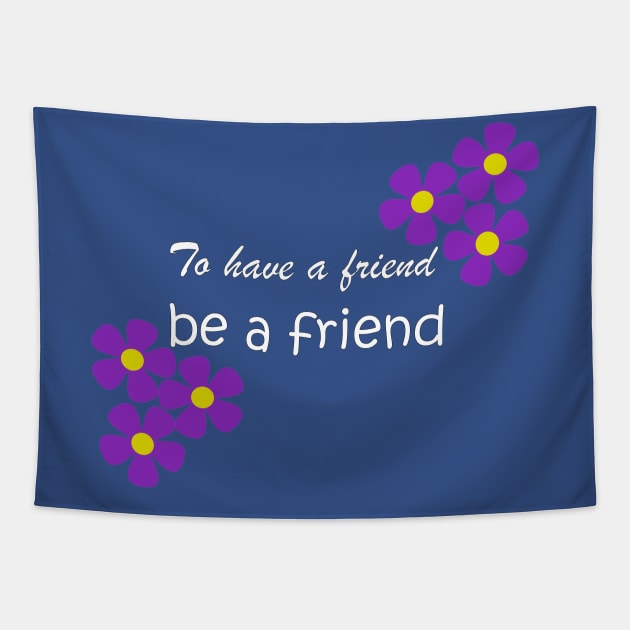 Friendship Quote - To have a friend, be a friend on blue Tapestry by karenmcfarland13