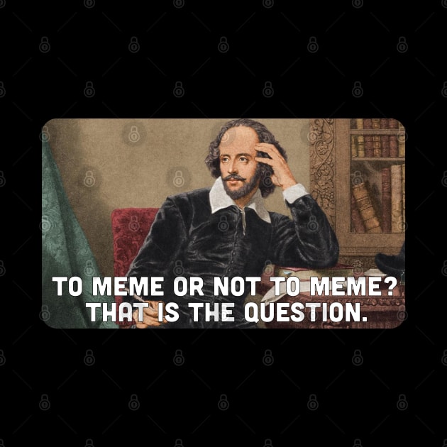 To Meme or Not to Meme, That is the Question by zehrdesigns