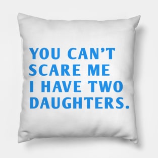 you can't scare me i have two daughters Pillow