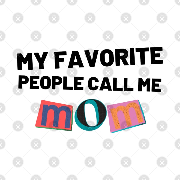 My Favorite People Call Me Mom. Funny Mom Design. by That Cheeky Tee