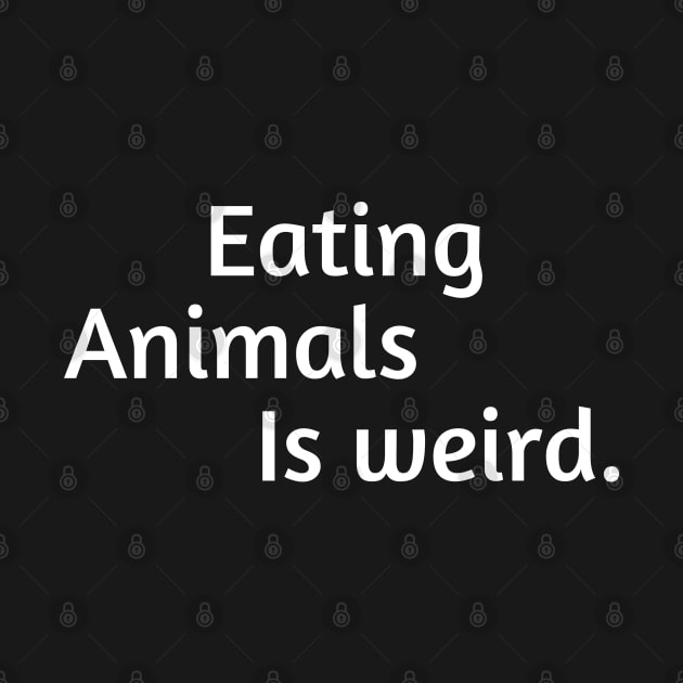 Eating Animals Is Weird by Raw Designs LDN