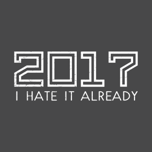 2017 New Years Shirt "I Hate It Already T-Shirt