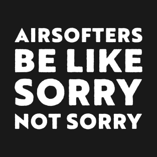 Airsofters be like sorry not sorry T-Shirt