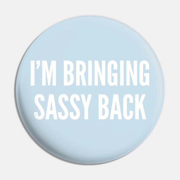 I'm Bringing Sassy Back - Funny Slogan Statement Awesome Sexy Pin by sillyslogans