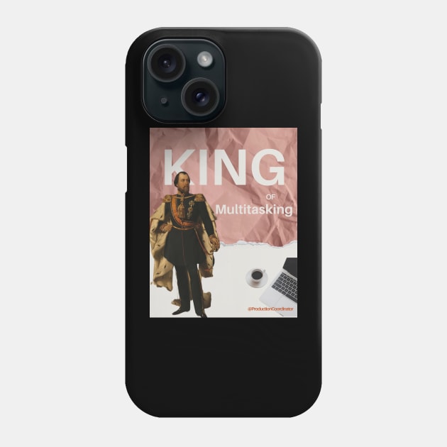King of Multitasking @production coordinator Phone Case by OnceUponAPrint