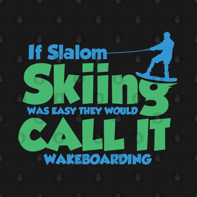 If Slalom Skiing Was Easy They Would Call It Wakeboarding by gdimido