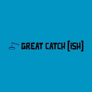 Great Catch Ish T-Shirt