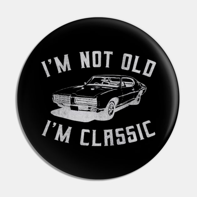 I'm Not Old I'm Classic Car Pin by Ghost Of A Chance 