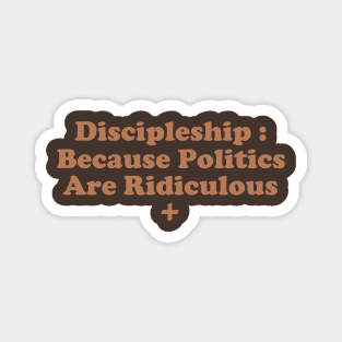 Discipleship : Because Poltics Are Ridiculous Magnet