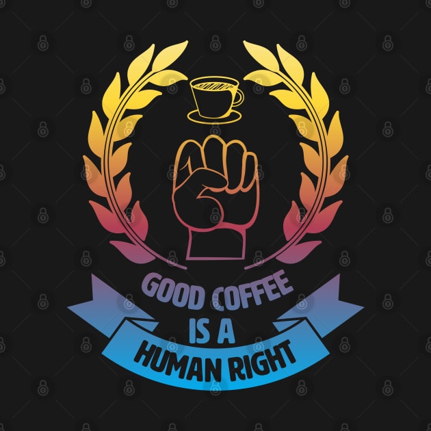 Good Coffee Is A Human Right. Morning Coffee. by lakokakr