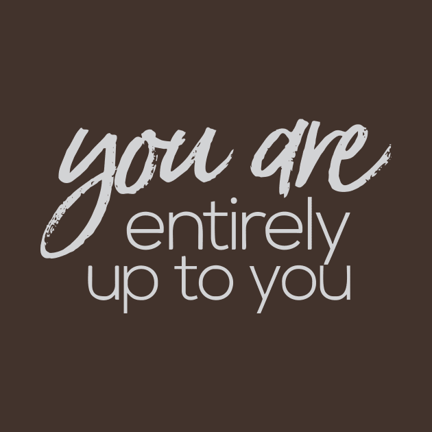 you are entirely up to you by CreativeIkbar Prints