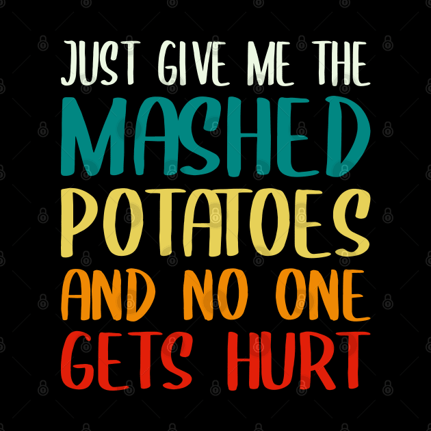 Just Give Me The Mashed Potatoes Funny Thanksgiving Christmas by DragonTees