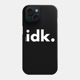 idk. (white text) Phone Case