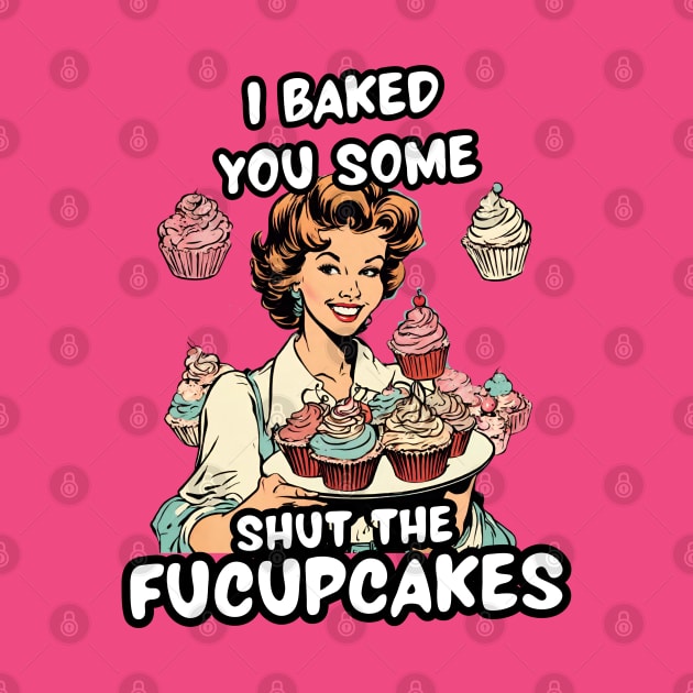 Funny Baker Sister Sarcastic Sayings Shut the Fucupcakes Shut Up Sarcasm Jokes by DaysuCollege