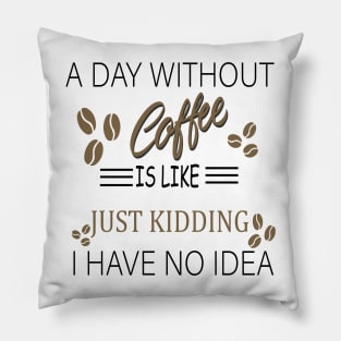 a day without coffee is like .. just kidding i have no idea Pillow